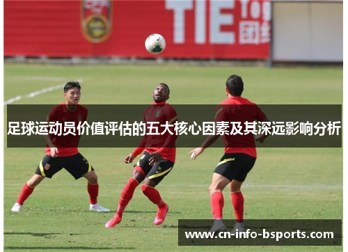足球运动员价值评估的五大核心因素及其深远影响分析