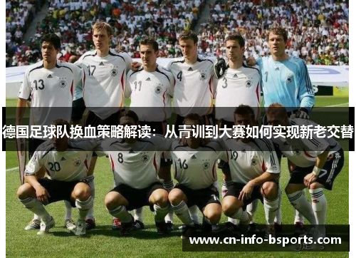 德国足球队换血策略解读：从青训到大赛如何实现新老交替