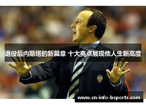 退役后内斯塔的新篇章 十大亮点展现他人生新高度
