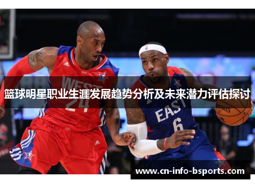 篮球明星职业生涯发展趋势分析及未来潜力评估探讨