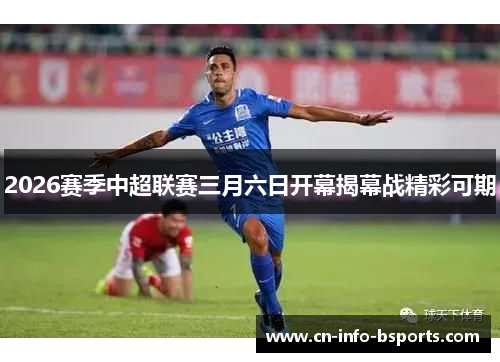 2026赛季中超联赛三月六日开幕揭幕战精彩可期