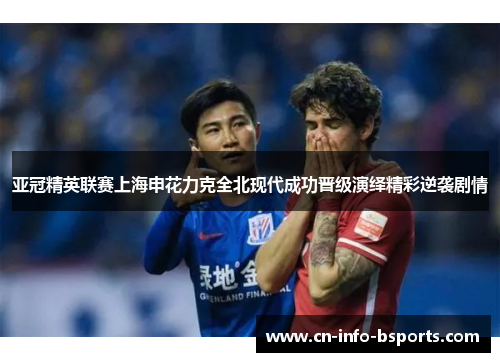 亚冠精英联赛上海申花力克全北现代成功晋级演绎精彩逆袭剧情