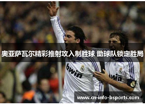 奥亚萨瓦尔精彩推射攻入制胜球 助球队锁定胜局